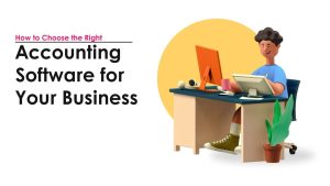 How to Choose the Right Accounting Software for Your Business